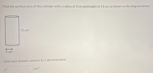 Find the surface area of the cylinder with a radius of 3 cm and height of 13 cm, as shown on the diagram below. 
Give your answer correct to 1 decimal place.
□ cm^2