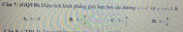 (GQVĐ) Diện tích hình phẳng giới hạn bởi các đường y=x^2 và y=x+2 là
A. S=9. B. S= 9/4 . C. S= 9/2 . D. S= 8/9 .