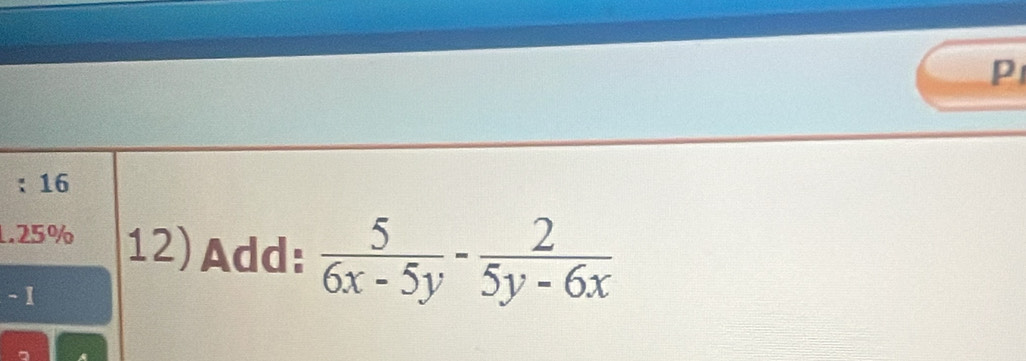 16
1. 25% 12)Add:  5/6x-5y - 2/5y-6x 
-1