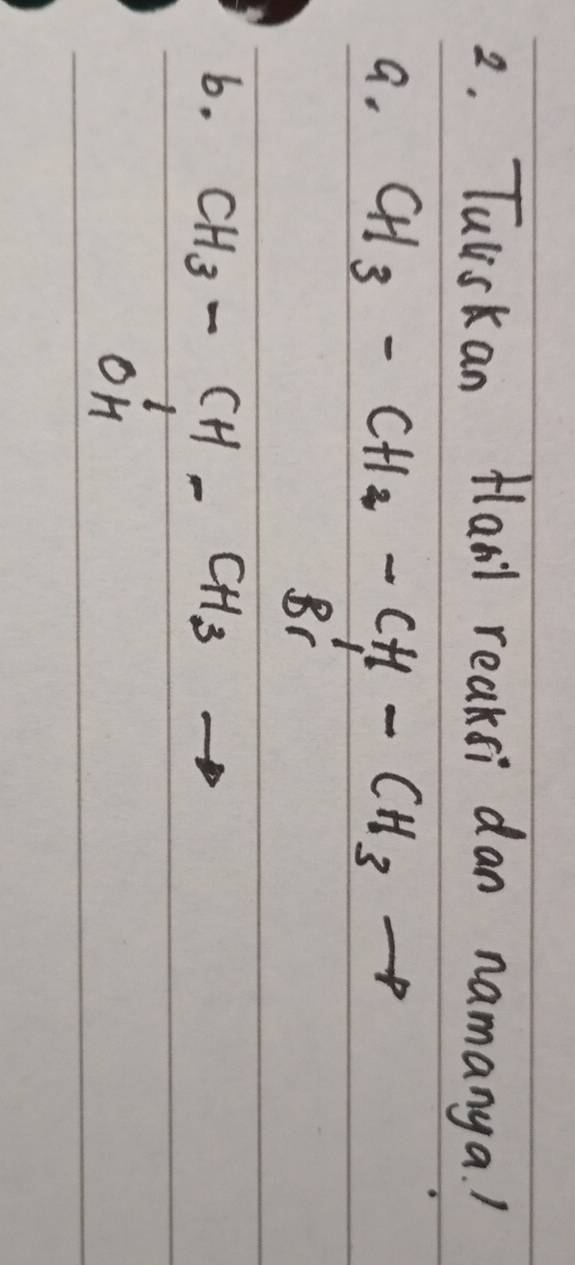 Tuliskan Hanl reaksi dan namanya? 
a. CH_3-CH_2-CH-CH_3to
6. CH_3-beginarrayr CH-CH_3 OHendarray