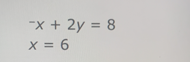 ^-x+2y=8
x=6