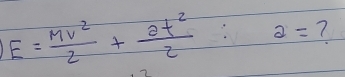 E= Mv^2/2 + 2t^2/2 :2= ?