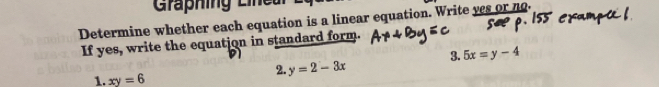 Graphing Lineu
Determine whether each equation is a linear equation. Write yes or no.
If yes, write the equation in standard form.
3. 5x=y-4
2. y=2-3x
1. xy=6