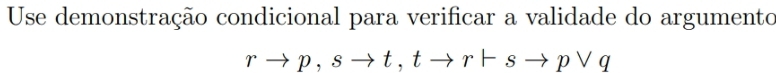 Use demonstração condicional para verificar a validade do argumento
rto p, sto t, tto r+sto pvee q