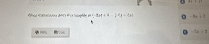 9x+19
(-2x)+8=(-6)+5x
-8x+3
Hint Calc -3x+2