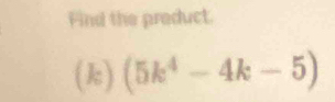 Find the preduct. 
(k) (5k^4-4k-5)