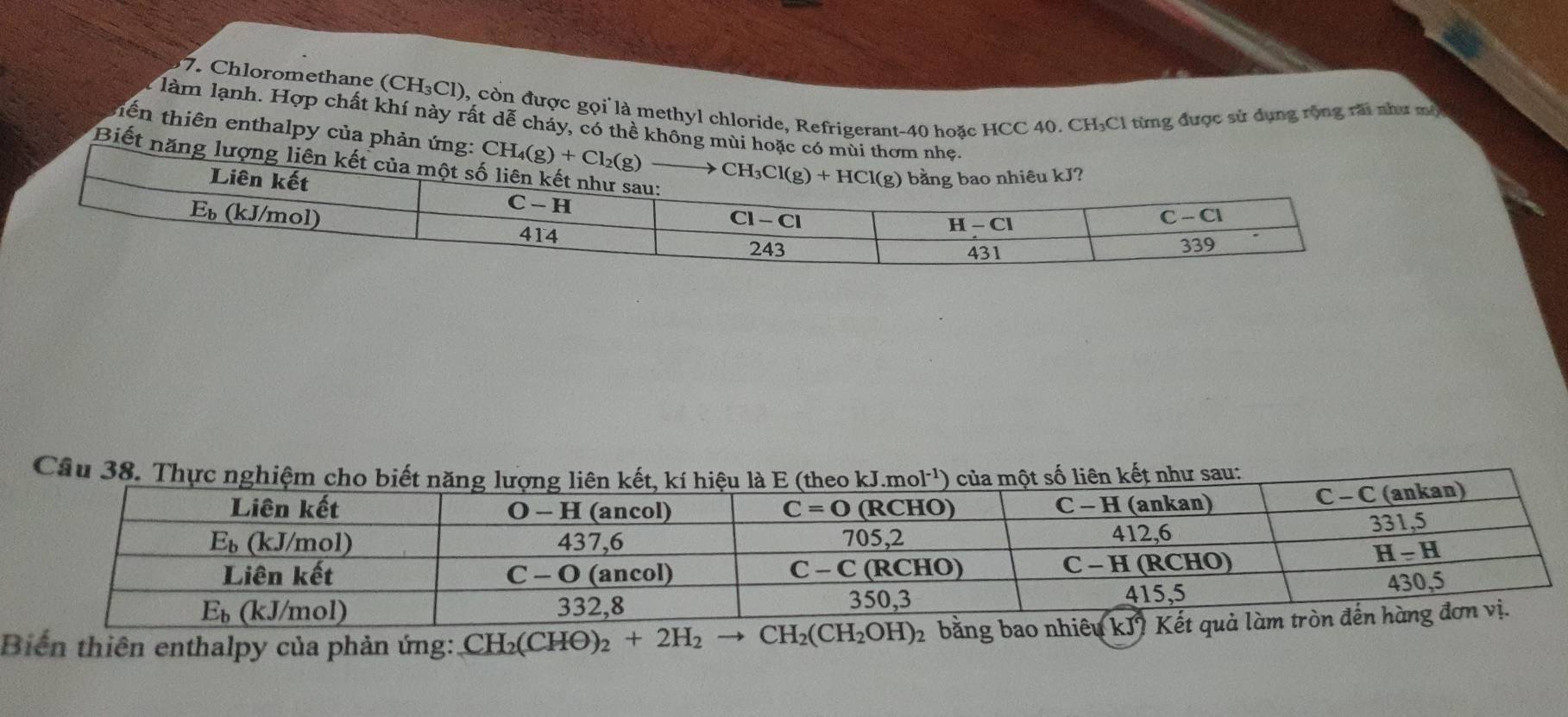 Chloromethane (CH_3Cl) 0, còn được gọi là methyl chloride, Refrigerant-40 hoặc HCC 40. CH₃Cl từng được sử dụng rộng rai như mộ
làm lạnh. Hợp chất khí này rất dễ cháy, có thể khô
thiến thiên enthalpy của p
Biết
Câu 38. Thực nghiệm cho biết năeo kJ.m  của một số liên kết như sau:
101^(-1))
Biến thiên enthalpy của phản ứng:. CH_2(CHO)_2+2H_2to CH_2(CH_2OH)_2