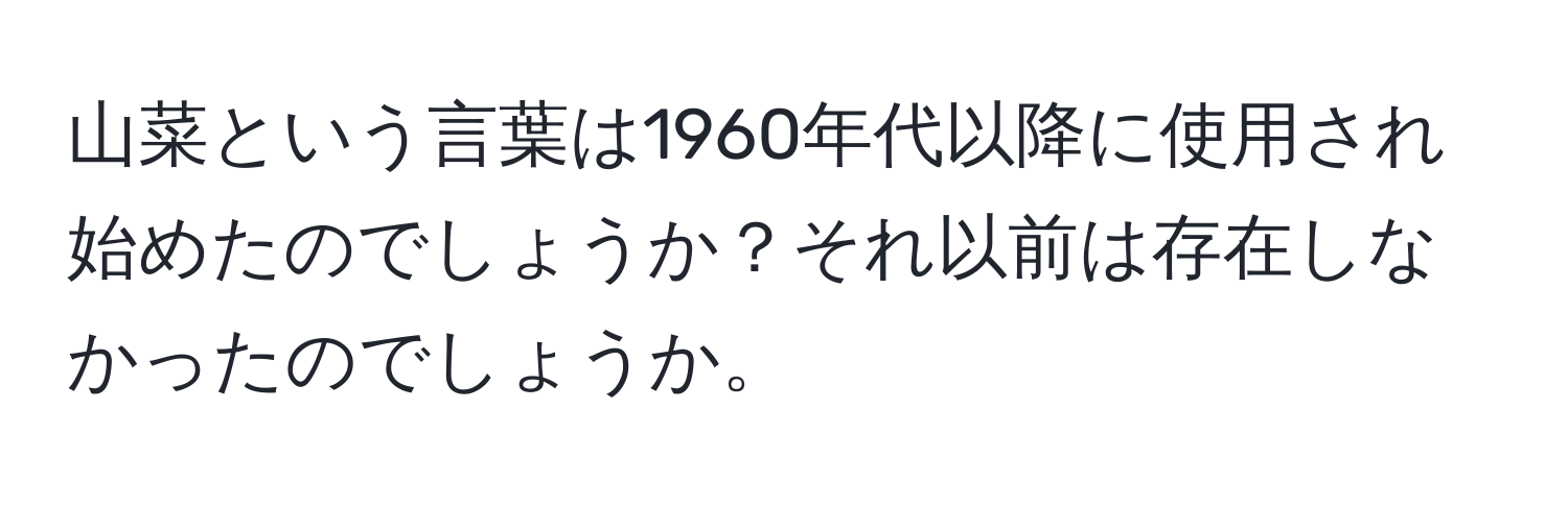 山菜という言葉は1960年代以降に使用され始めたのでしょうか？それ以前は存在しなかったのでしょうか。