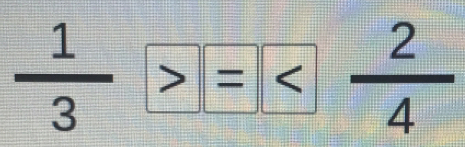  1/3 >= = 2/4 