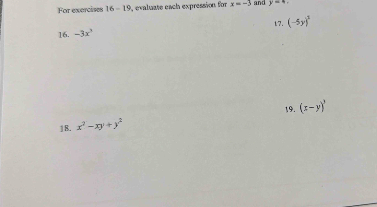 For exercises 16-19 , evaluate each expression for x=-3 and y=4. 
17. (-5y)^2
16. -3x^3
19. 
18. x^2-xy+y^2 (x-y)^3