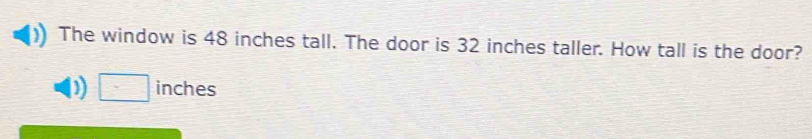 The window is 48 inches tall. The door is 32 inches taller. How tall is the door?
□ inches