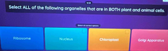 Select ALL of the following organelles that are in BOTH plant and animal cells.
Sellect all carrect eprons
Ribosome Nucleus Chloroplast Golgi Apparatus