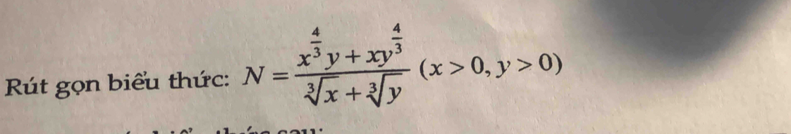 Rút gọn biểu thức: N=frac x^(frac 4)3y+xy^(frac 4)3sqrt[3](x)+sqrt[3](y)(x>0,y>0)