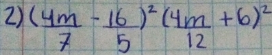 ( 4m/7 - 16/5 )^2( 4m/12 +6)^2