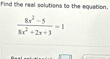 Find the real solutions to the equation.
 (8x^2-5)/8x^2+2x+3 =1