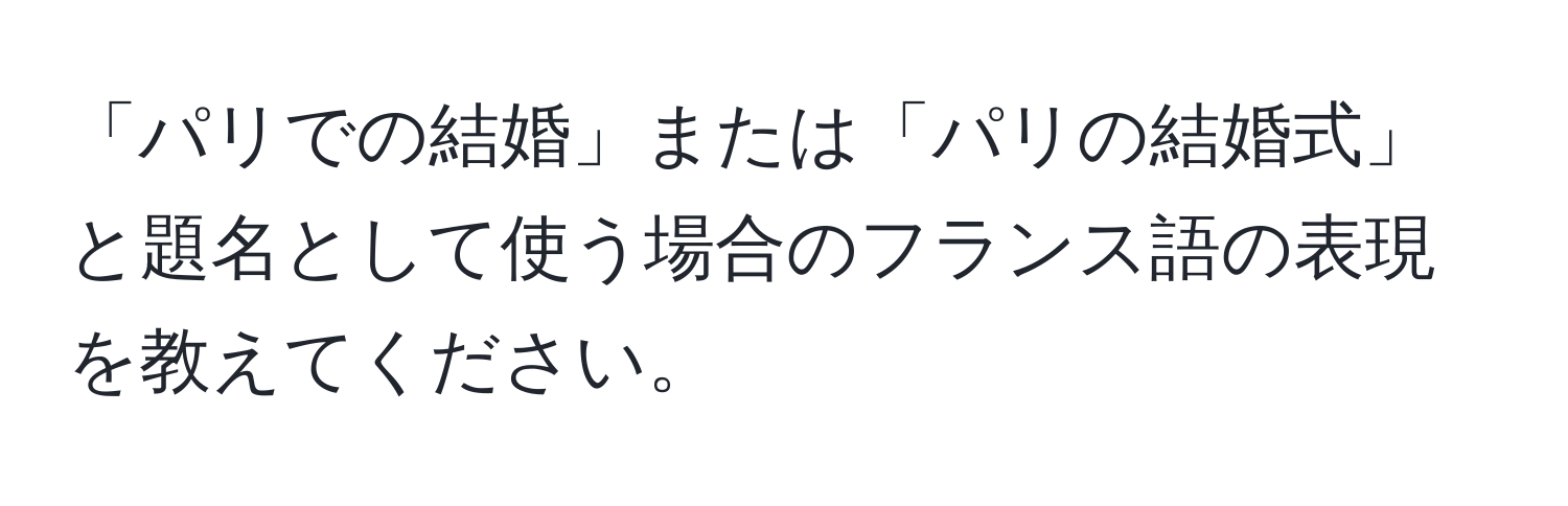 「パリでの結婚」または「パリの結婚式」と題名として使う場合のフランス語の表現を教えてください。