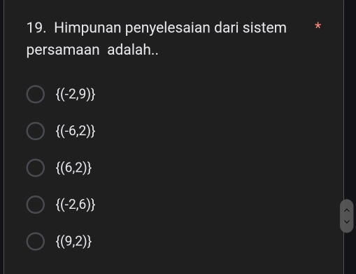 Himpunan penyelesaian dari sistem *
persamaan adalah..
 (-2,9)
 (-6,2)
 (6,2)
 (-2,6)
 (9,2)