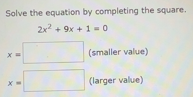Solved: Solve the equation by completing the square. 2x^2+9x+1=0 x ...