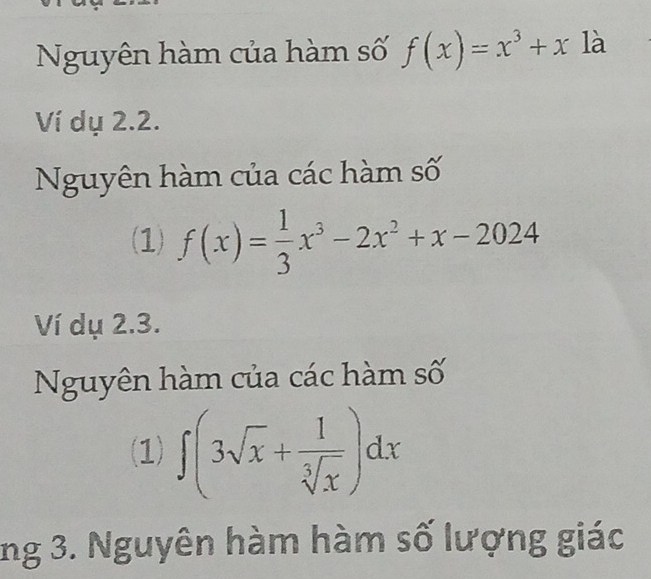 Nguyên hàm của hàm số f(x)=x^3+x là
Ví dụ 2.2.
Nguyên hàm của các hàm số
(1) f(x)= 1/3 x^3-2x^2+x-2024
Ví dụ 2.3.
Nguyên hàm của các hàm số
(1) ∈t (3sqrt(x)+ 1/sqrt[3](x) )dx
ng 3. Nguyên hàm hàm số lượng giác