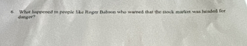 What happened to people like Roger Babson who warned that the stock market was headed for 
danger?