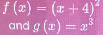 f(x)=(x+4)^2
and g(x)=x^3