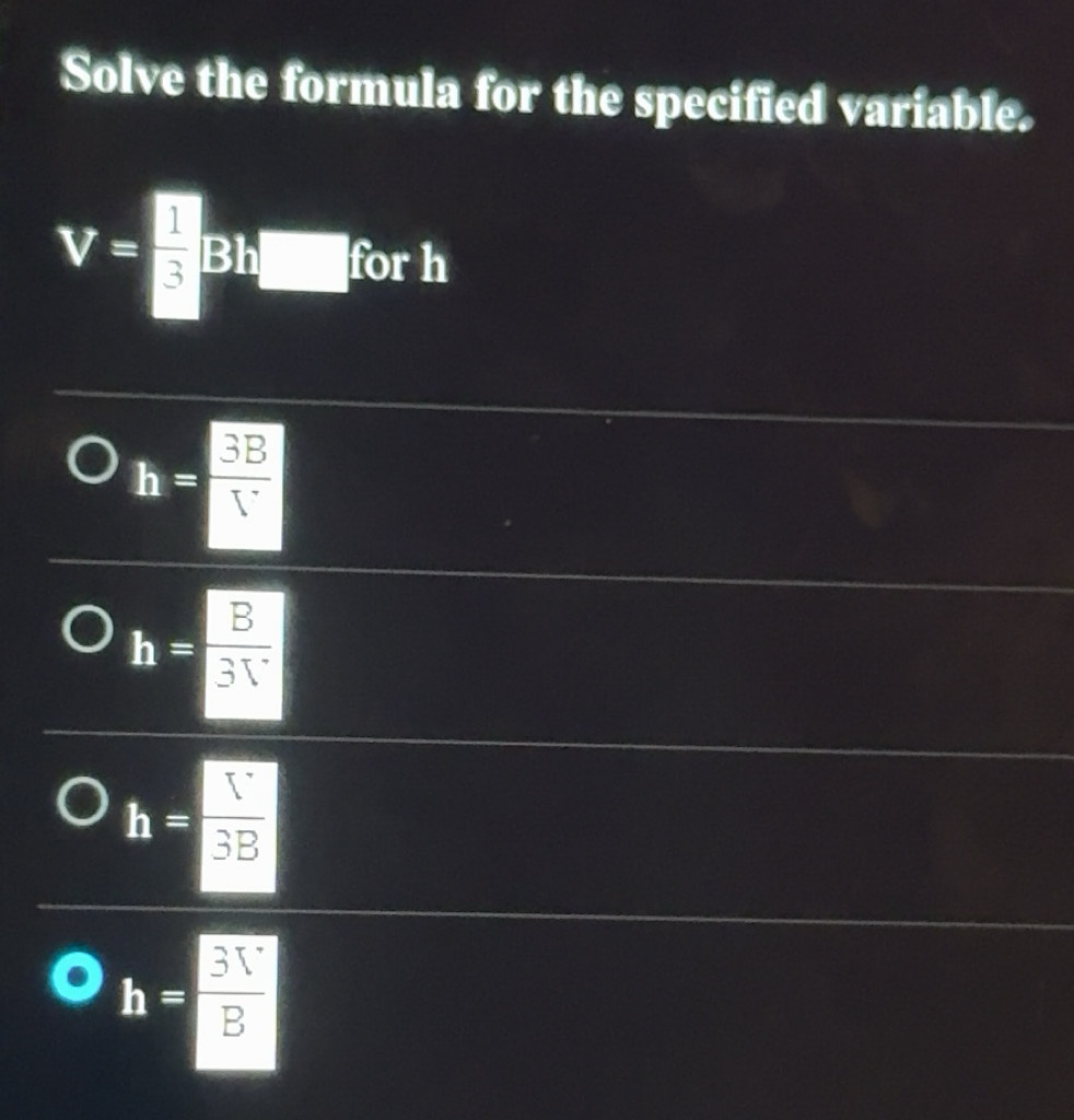 Solved: Solve the formula for the specified variable. V= / Bh for h h ...