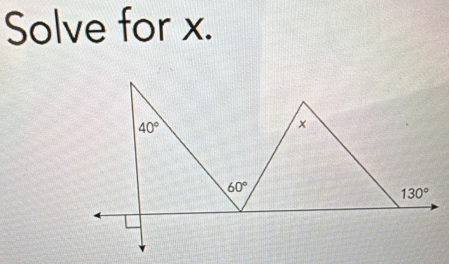 Solve for x.
40°
x
60°
130°