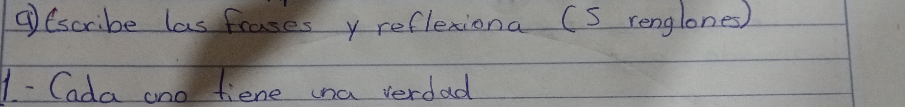 ⑨Escribe las frases y reflexiona (S renglones) 
1 - Cada ano fiene ia verdad