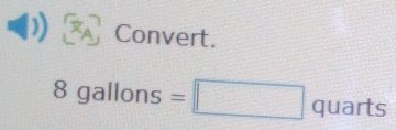 Convert.
8c gallons =□ quarts