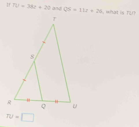 If TU=38z+20 and QS=11z+26 , what is TU?
TU=□