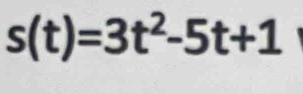 s(t)=3t^2-5t+1