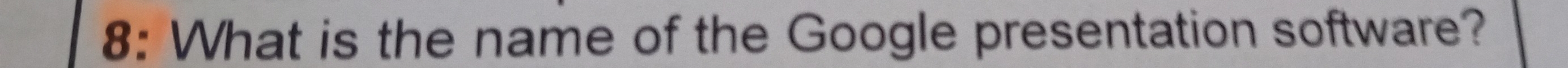 8: What is the name of the Google presentation software?