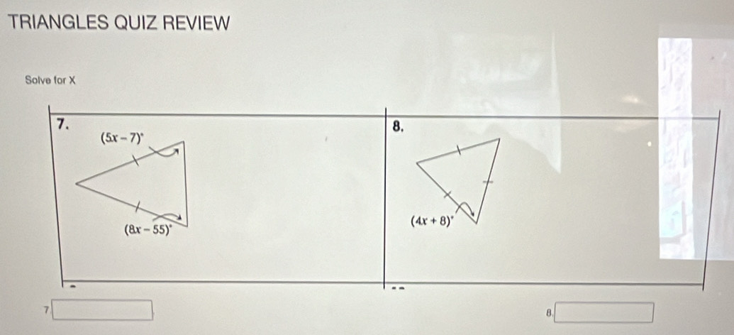 TRIANGLES QUIZ REVIEW
Solve for X
7.
8.
7
8.