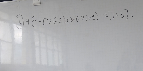 a 4 1-[3(-2)(3-(-2)+1)-7]+3 =