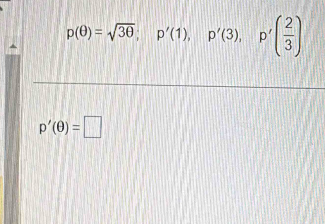 p(θ )=sqrt(3θ ); p'(1), p'(3), p'( 2/3 )
p'(θ )=□