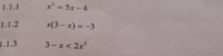 x^2=5x-4
1.1.2 x(3-x)=-3
1.1.3 3-x<2x^2