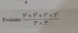 Evaluate  (3^2* 5^5+3^3* 5^3)/3^4* 5^4 