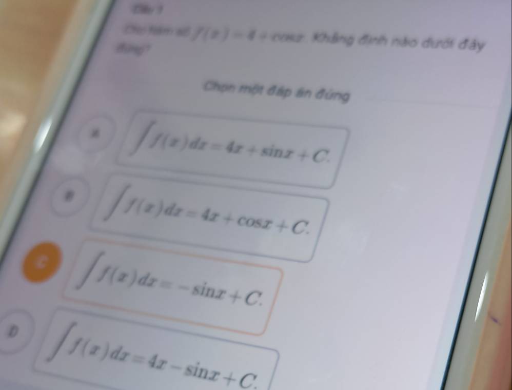 !
Cho falm a6 f(x)=4+ 00s2 : Khảng định nào đưới đây
dimg?
Chọn một đáp án đứng
∈t f(x)dx=4x+sin x+C.
∈t f(x)dx=4x+cos x+C.
c ∈t f(x)dx=-sin x+C.
D ∈t f(x)dx=4x-sin x+C