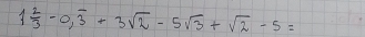 1 2/3 -0,overline 3+3sqrt(2)-5sqrt(3)+sqrt(2)-5=