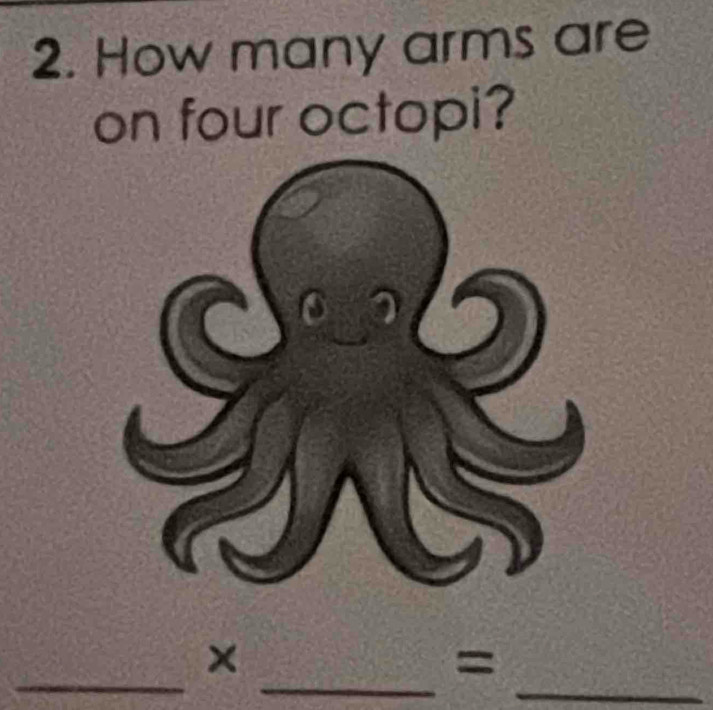 How many arms are 
on four octopi? 
_ 
__=