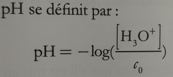 pH se définit par :
pH=-log (frac [H_3O^+]c_0)