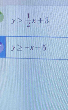 y> 1/2 x+3
y≥ -x+5