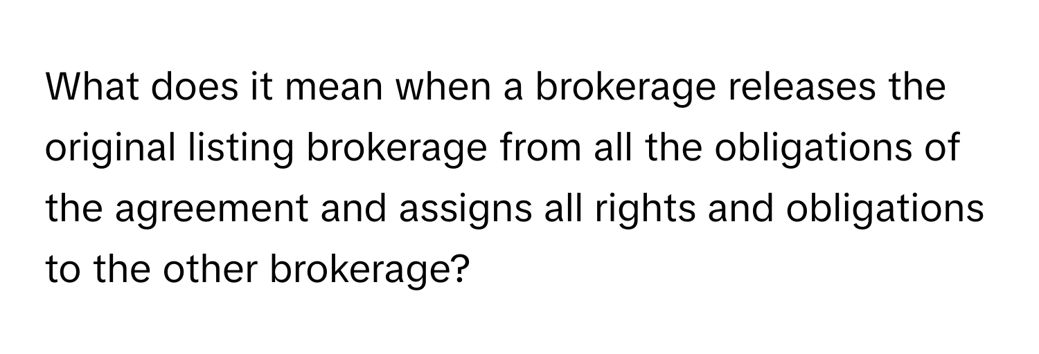 What does it mean when a brokerage releases the original listing brokerage from all the obligations of the agreement and assigns all rights and obligations to the other brokerage?