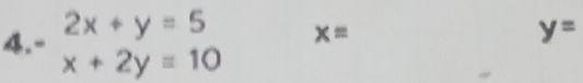 -beginarrayr 2x+y=5 x+2y=10endarray x= y=