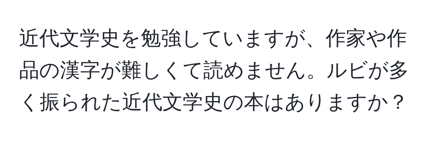 近代文学史を勉強していますが、作家や作品の漢字が難しくて読めません。ルビが多く振られた近代文学史の本はありますか？