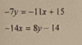 -7y=-11x+15
-14x=8y-14