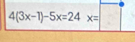 4(3x-1)-5x=24 x=