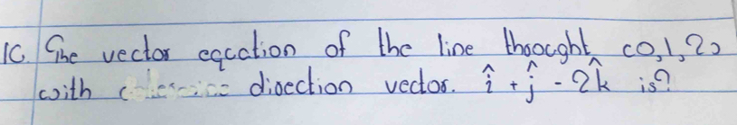 The vector excation of the line throught, cos 1,22
with disection vector. widehat i+widehat j-widehat zwidehat k is?