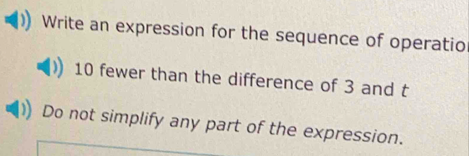 Write an expression for the sequence of operatio
10 fewer than the difference of 3 and t 
Do not simplify any part of the expression.