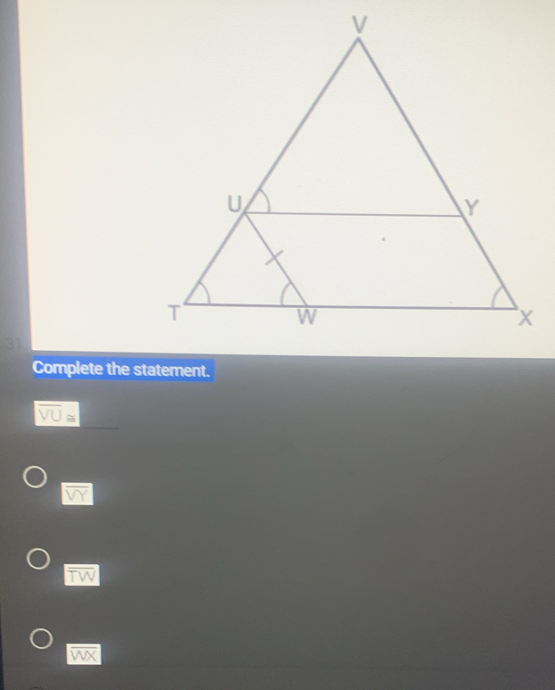 Complete the statement.
overline VU≌
TW
WX